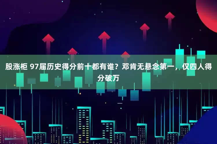 股涨柜 97届历史得分前十都有谁？邓肯无悬念第一，仅四人得分破万